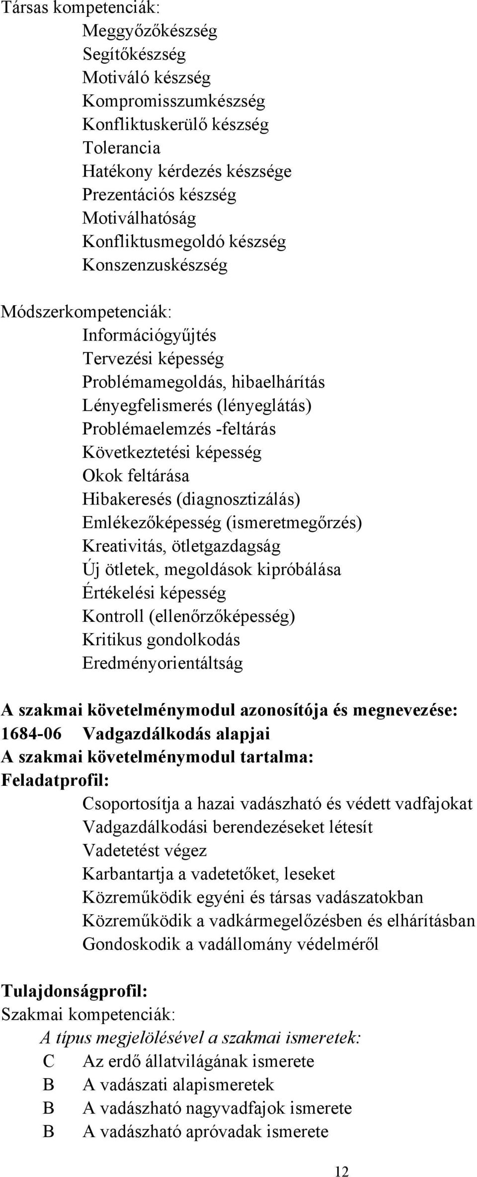 Következtetési képesség Okok feltárása Hibakeresés (diagnosztizálás) Emlékezőképesség (ismeretmegőrzés) Kreativitás, ötletgazdagság Új ötletek, megoldások kipróbálása Értékelési képesség Kontroll