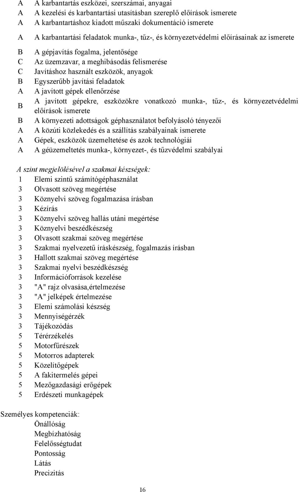 Egyszerűbb javítási feladatok A javított gépek ellenőrzése A javított gépekre, eszközökre vonatkozó munka-, tűz-, és környezetvédelmi előírások ismerete A környezeti adottságok géphasználatot