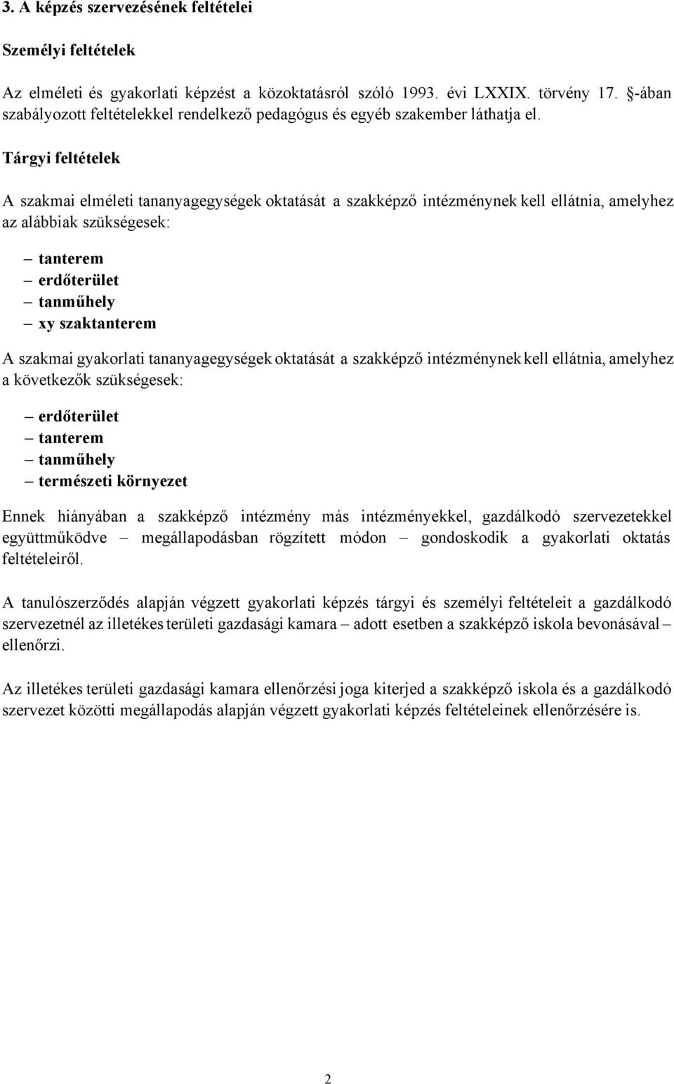 Tárgyi feltételek A szakmai elméleti tananyagegységek oktatását a szakképző intézménynek kell ellátnia, amelyhez az alábbiak szükségesek: tanterem erdőterület tanműhely xy szaktanterem A szakmai