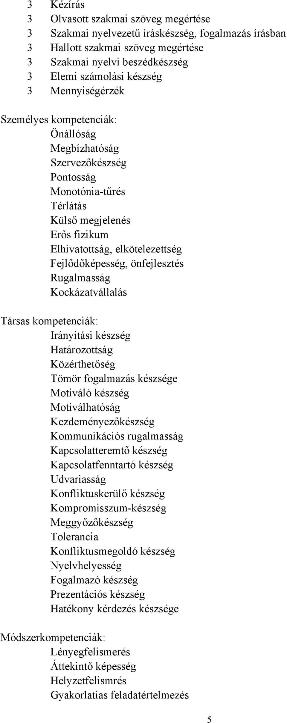 önfejlesztés Rugalmasság Kockázatvállalás Társas kompetenciák: Irányítási készség Határozottság Közérthetőség Tömör fogalmazás készsége Motiváló készség Motiválhatóság Kezdeményezőkészség