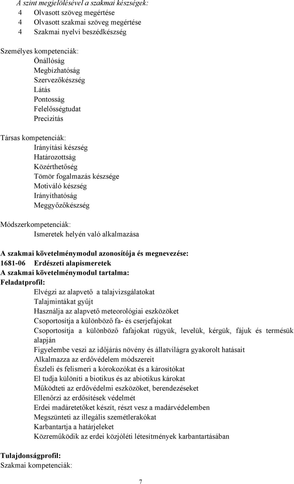 Meggyőzőkészség Módszerkompetenciák: Ismeretek helyén való alkalmazása A szakmai követelménymodul azonosítója és megnevezése: 1681-06 Erdészeti alapismeretek A szakmai követelménymodul tartalma: