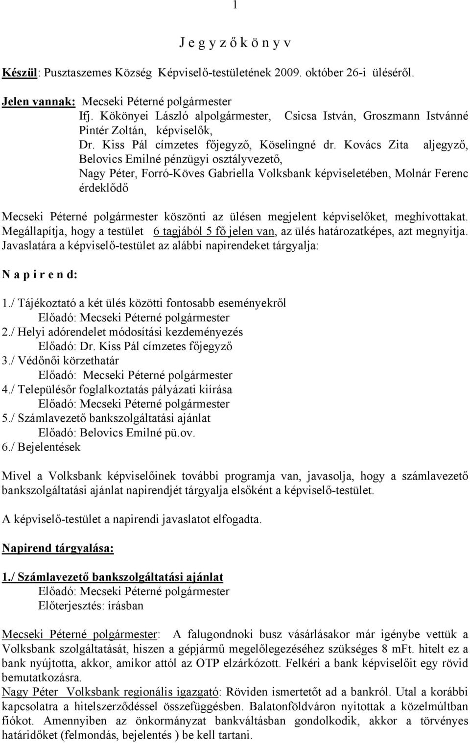 Kovács Zita aljegyző, Belovics Emilné pénzügyi osztályvezető, Nagy Péter, Forró-Köves Gabriella Volksbank képviseletében, Molnár Ferenc érdeklődő Mecseki Péterné polgármester köszönti az ülésen