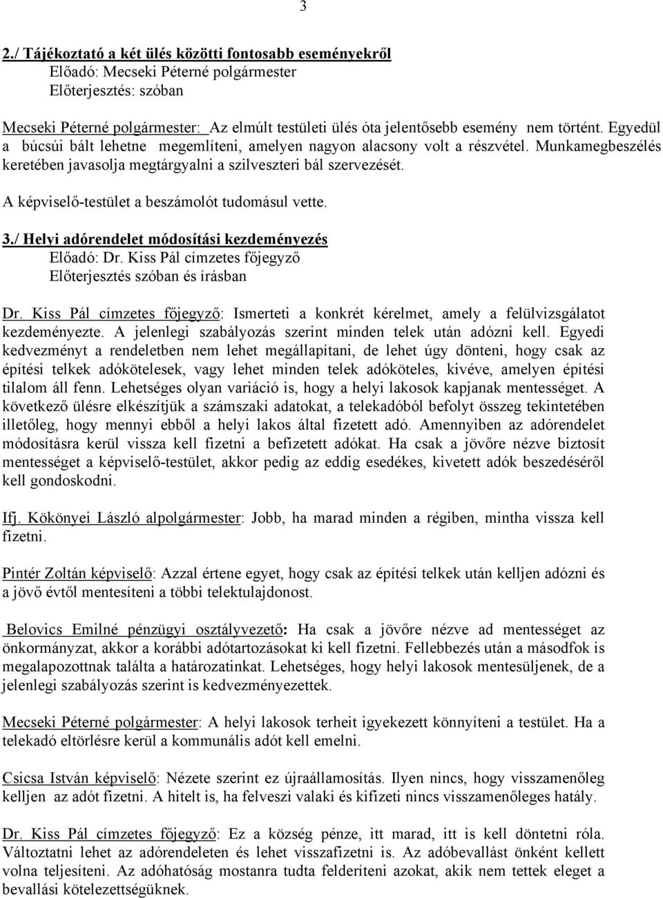 A képviselő-testület a beszámolót tudomásul vette. 3./ Helyi adórendelet módosítási kezdeményezés Előadó: Dr. Kiss Pál címzetes főjegyző Előterjesztés szóban és írásban Dr.