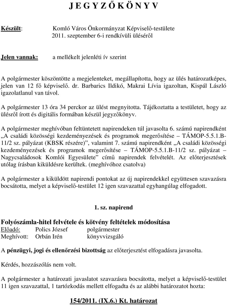 dr. Barbarics Ildikó, Makrai Lívia igazoltan, Kispál László igazolatlanul van távol. A polgármester 13 óra 34 perckor az ülést megnyitotta.