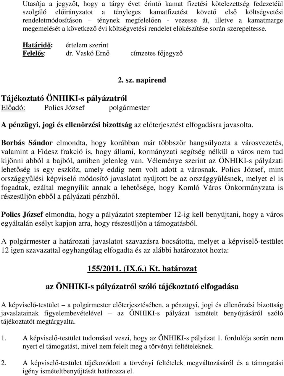 repeltesse. Határidı: értelem szerint Felelıs: dr. Vaskó Ernı címzetes fıjegyzı 2. sz. napirend Tájékoztató ÖNHIKI-s pályázatról Elıadó: Polics József polgármester A pénzügyi, jogi és ellenırzési bizottság az elıterjesztést elfogadásra javasolta.