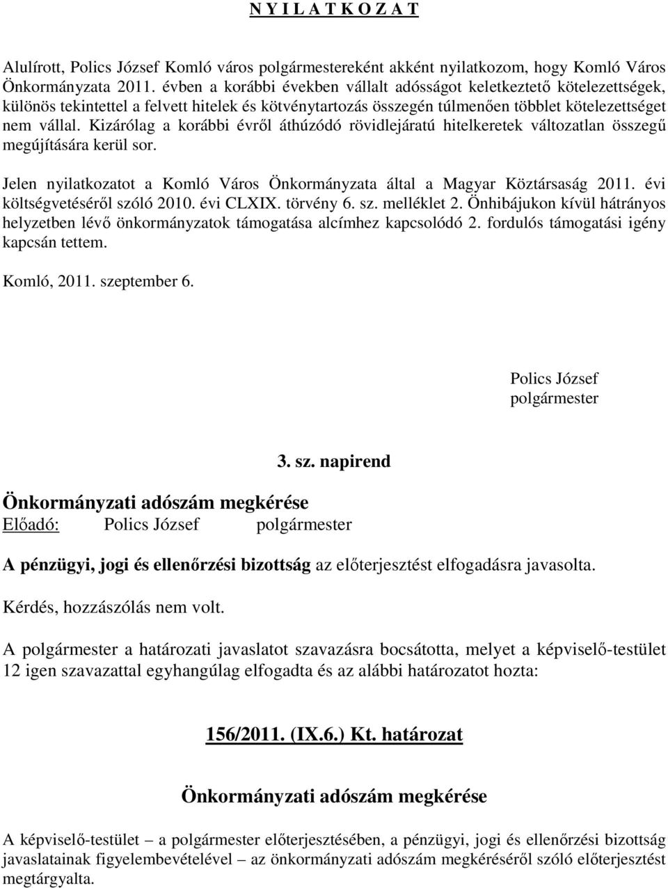 Kizárólag a korábbi évrıl áthúzódó rövidlejáratú hitelkeretek változatlan összegő megújítására kerül sor. Jelen nyilatkozatot a Komló Város Önkormányzata által a Magyar Köztársaság 2011.