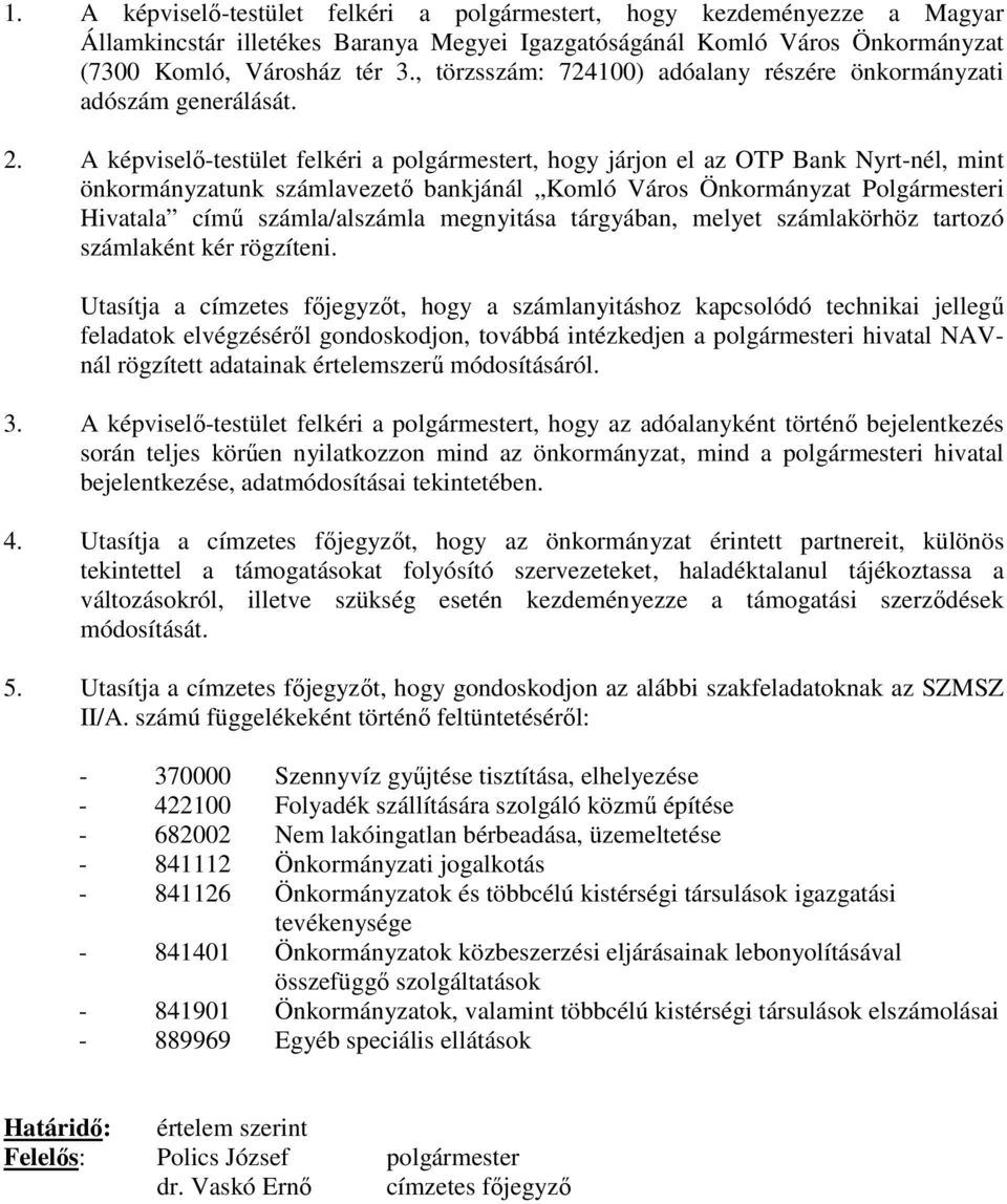 A képviselı-testület felkéri a polgármestert, hogy járjon el az OTP Bank Nyrt-nél, mint önkormányzatunk számlavezetı bankjánál Komló Város Önkormányzat Polgármesteri Hivatala címő számla/alszámla