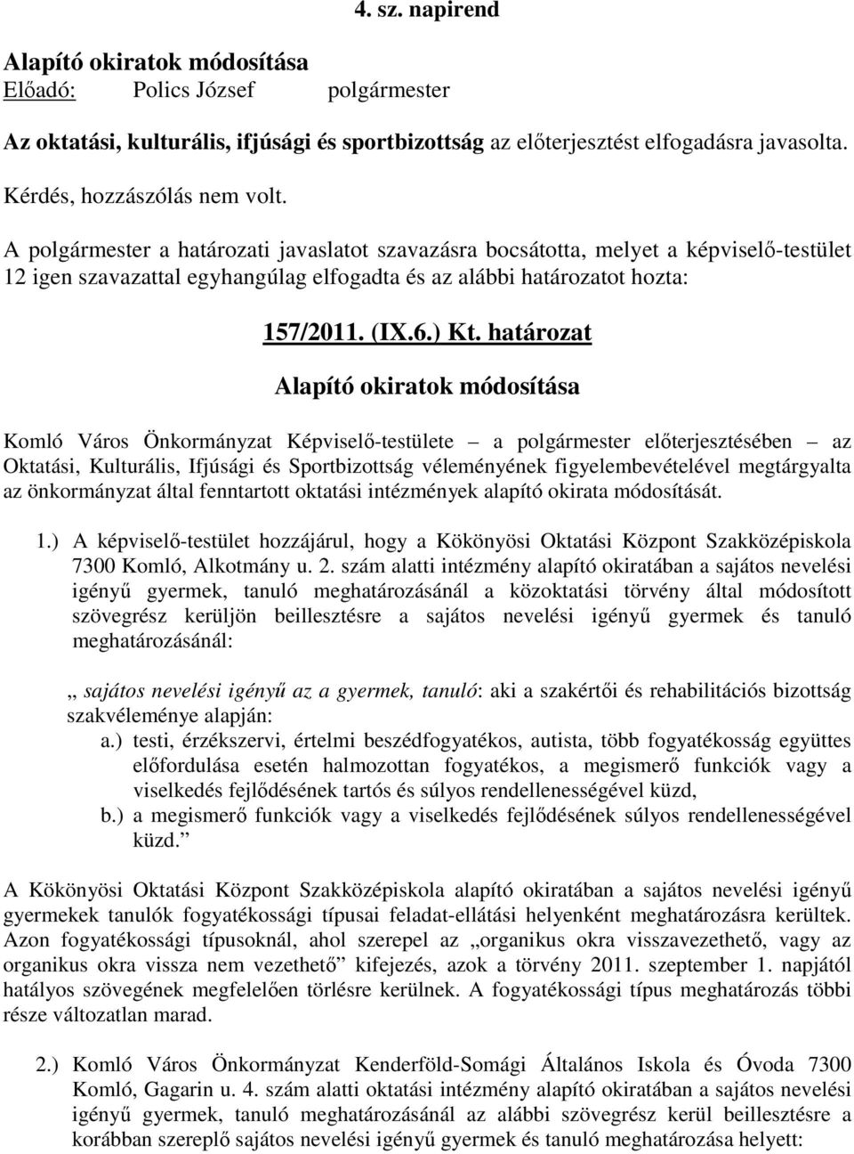 A polgármester a határozati javaslatot szavazásra bocsátotta, melyet a képviselı-testület 12 igen szavazattal egyhangúlag elfogadta és az alábbi határozatot hozta: 157/2011. (IX.6.) Kt.
