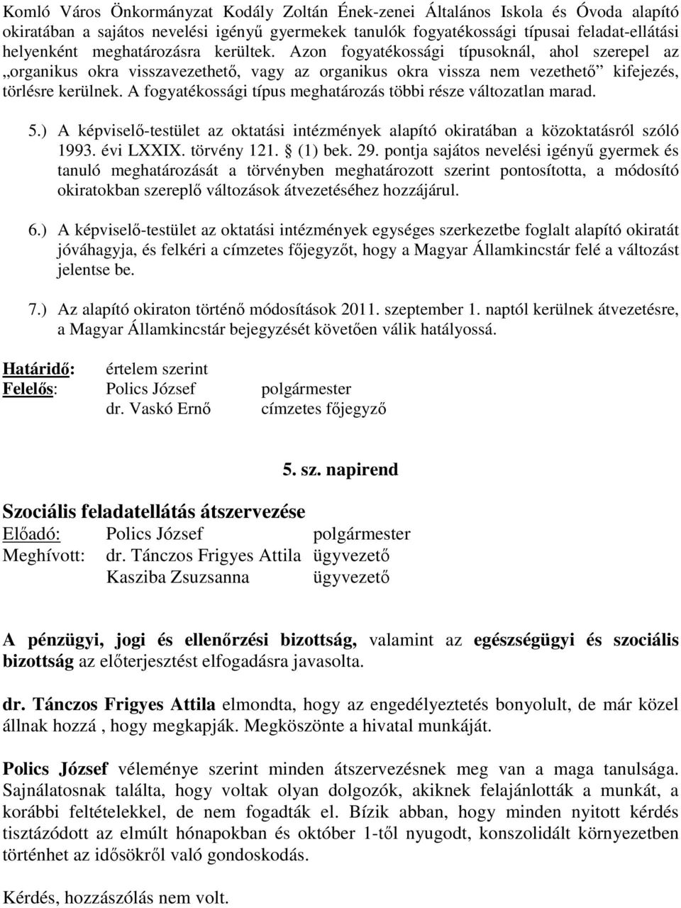 A fogyatékossági típus meghatározás többi része változatlan marad. 5.) A képviselı-testület az oktatási intézmények alapító okiratában a közoktatásról szóló 1993. évi LXXIX. törvény 121. (1) bek. 29.