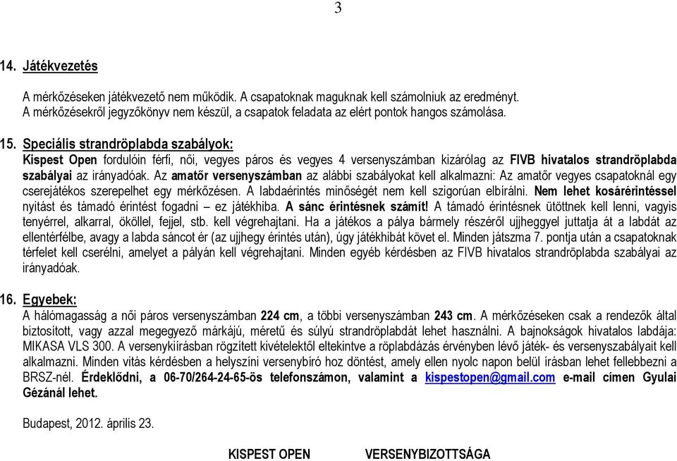 Speciális strandröplabda szabályok: Open fordulóin férfi, női, vegyes páros és vegyes 4 versenyszámban kizárólag az FIVB hivatalos strandröplabda szabályai az irányadóak.