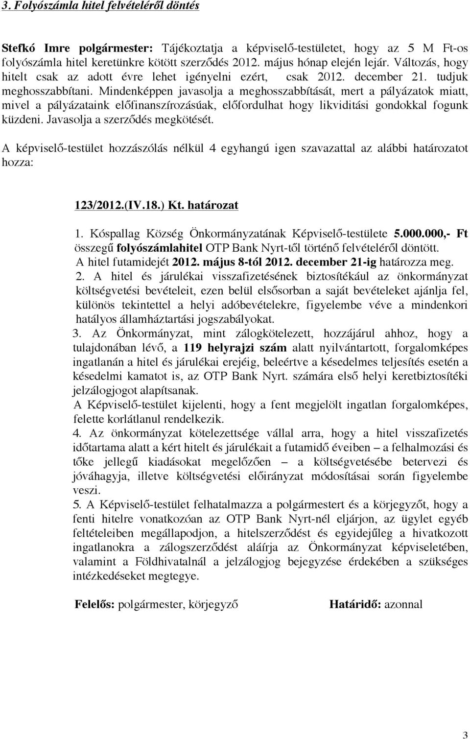 Mindenképpen javasolja a meghosszabbítását, mert a pályázatok miatt, mivel a pályázataink előfinanszírozásúak, előfordulhat hogy likviditási gondokkal fogunk küzdeni. Javasolja a szerződés megkötését.