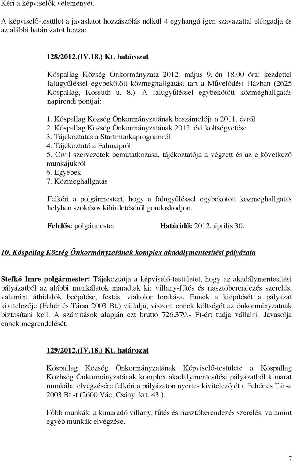 A falugyűléssel egybekötött közmeghallgatás napirendi pontjai: 1. Kóspallag Község Önkormányzatának beszámolója a 2011. évről 2. Kóspallag Község Önkormányzatának 2012. évi költségvetése 3.