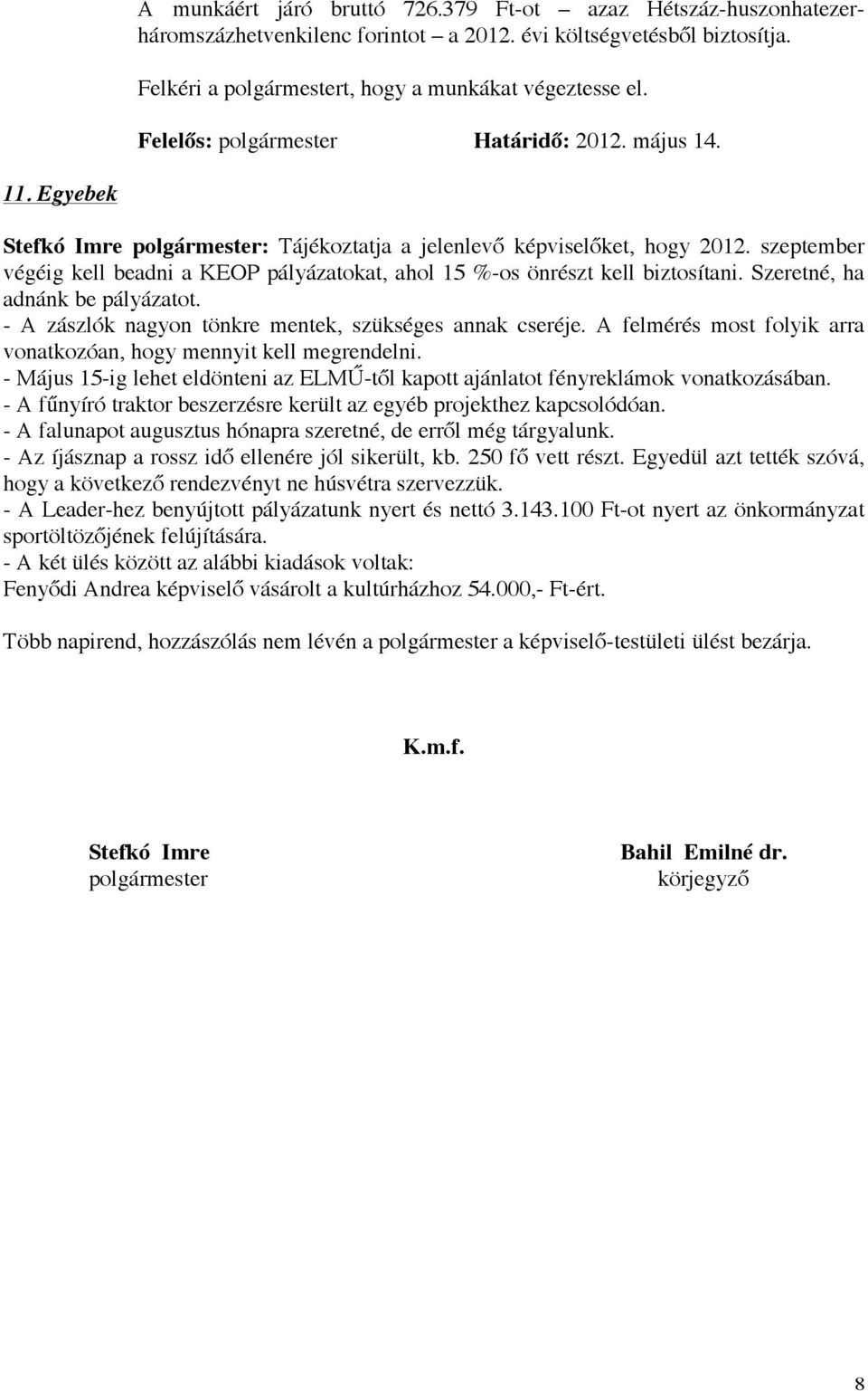 szeptember végéig kell beadni a KEOP pályázatokat, ahol 15 %-os önrészt kell biztosítani. Szeretné, ha adnánk be pályázatot. - A zászlók nagyon tönkre mentek, szükséges annak cseréje.