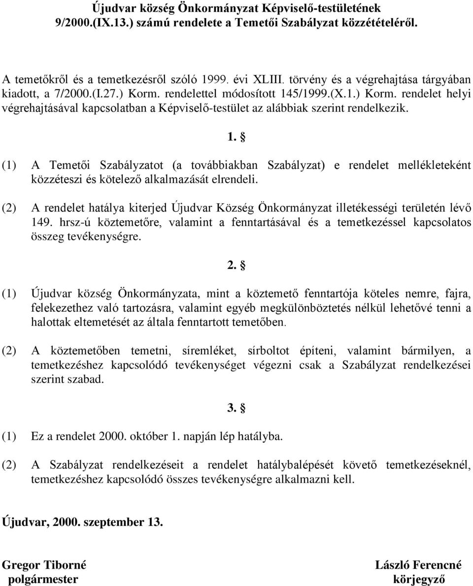 1. (1) A Temetői Szabályzatot (a továbbiakban Szabályzat) e rendelet mellékleteként közzéteszi és kötelező alkalmazását elrendeli.