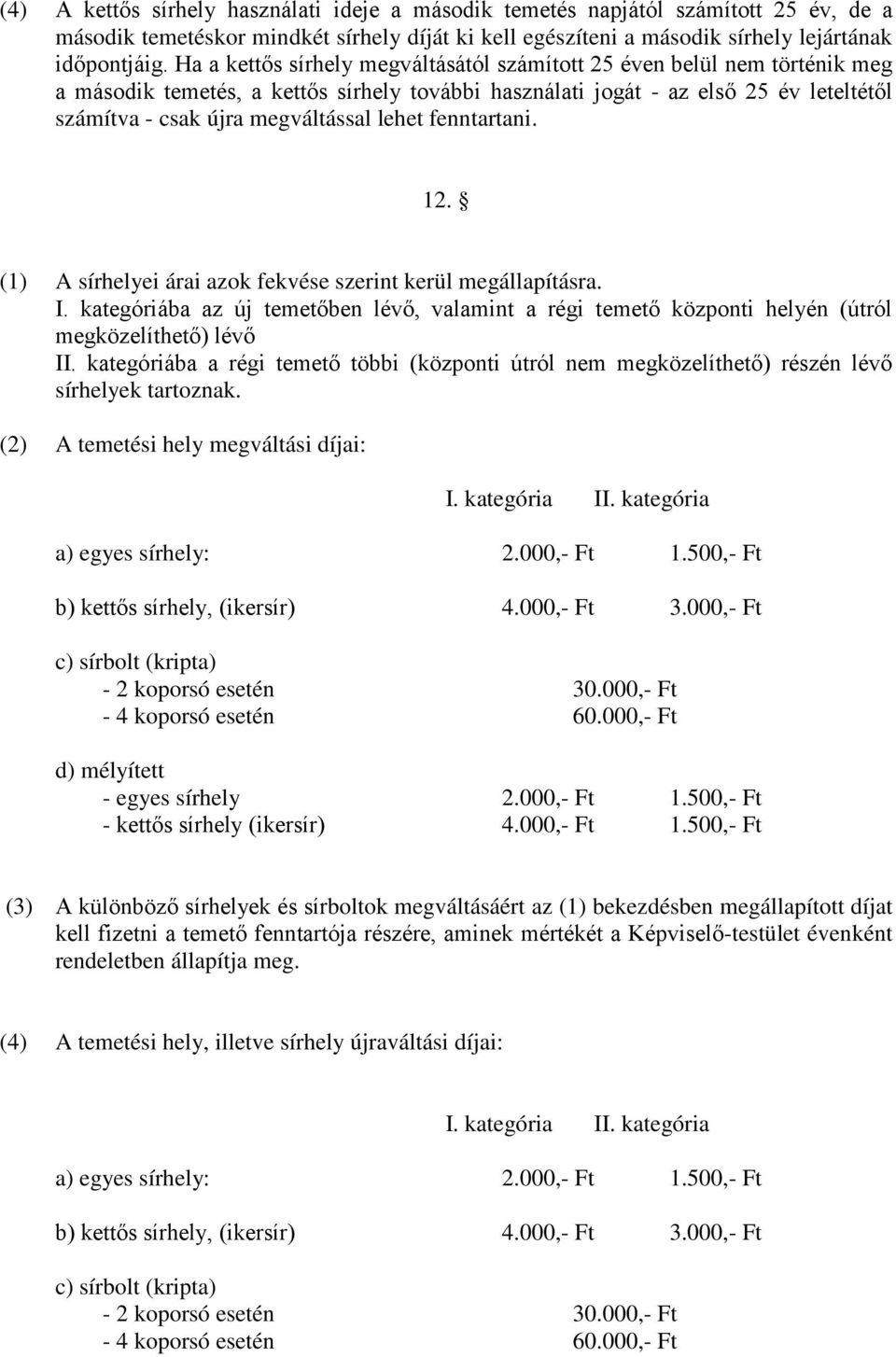 lehet fenntartani. 12. (1) A sírhelyei árai azok fekvése szerint kerül megállapításra. I. kategóriába az új temetőben lévő, valamint a régi temető központi helyén (útról megközelíthető) lévő II.