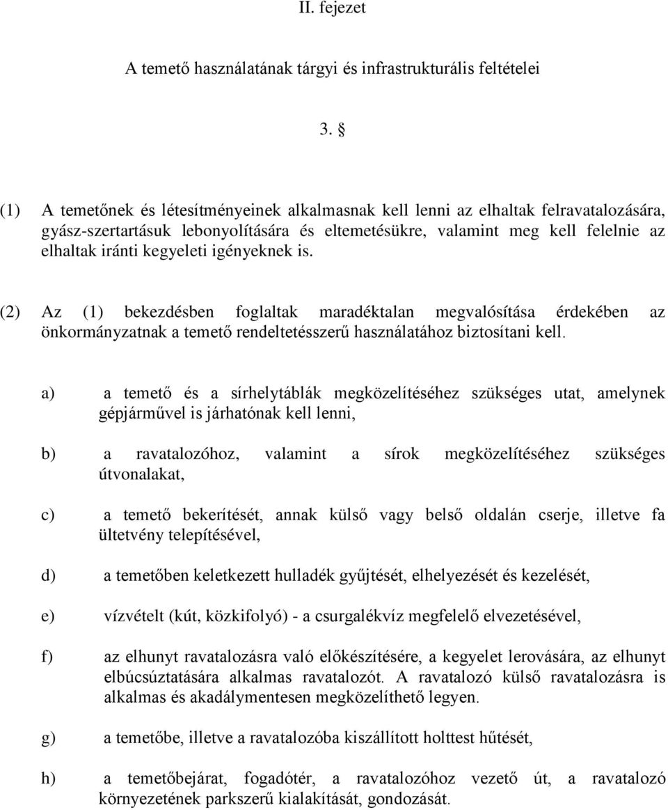 igényeknek is. (2) Az (1) bekezdésben foglaltak maradéktalan megvalósítása érdekében az önkormányzatnak a temető rendeltetésszerű használatához biztosítani kell.