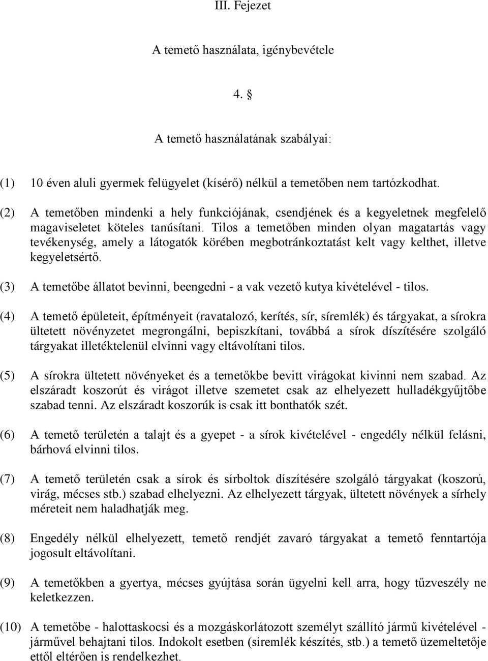 Tilos a temetőben minden olyan magatartás vagy tevékenység, amely a látogatók körében megbotránkoztatást kelt vagy kelthet, illetve kegyeletsértő.