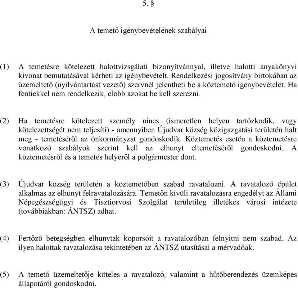 (2) Ha temetésre kötelezett személy nincs (ismeretlen helyen tartózkodik, vagy kötelezettségét nem teljesíti) - amennyiben Újudvar község közigazgatási területén halt meg - temetéséről az