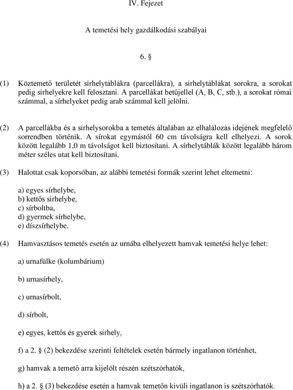 (2) A parcellákba és a sírhelysorokba a temetés általában az elhalálozás idejének megfelelő sorrendben történik. A sírokat egymástól 60 cm távolságra kell elhelyezi.