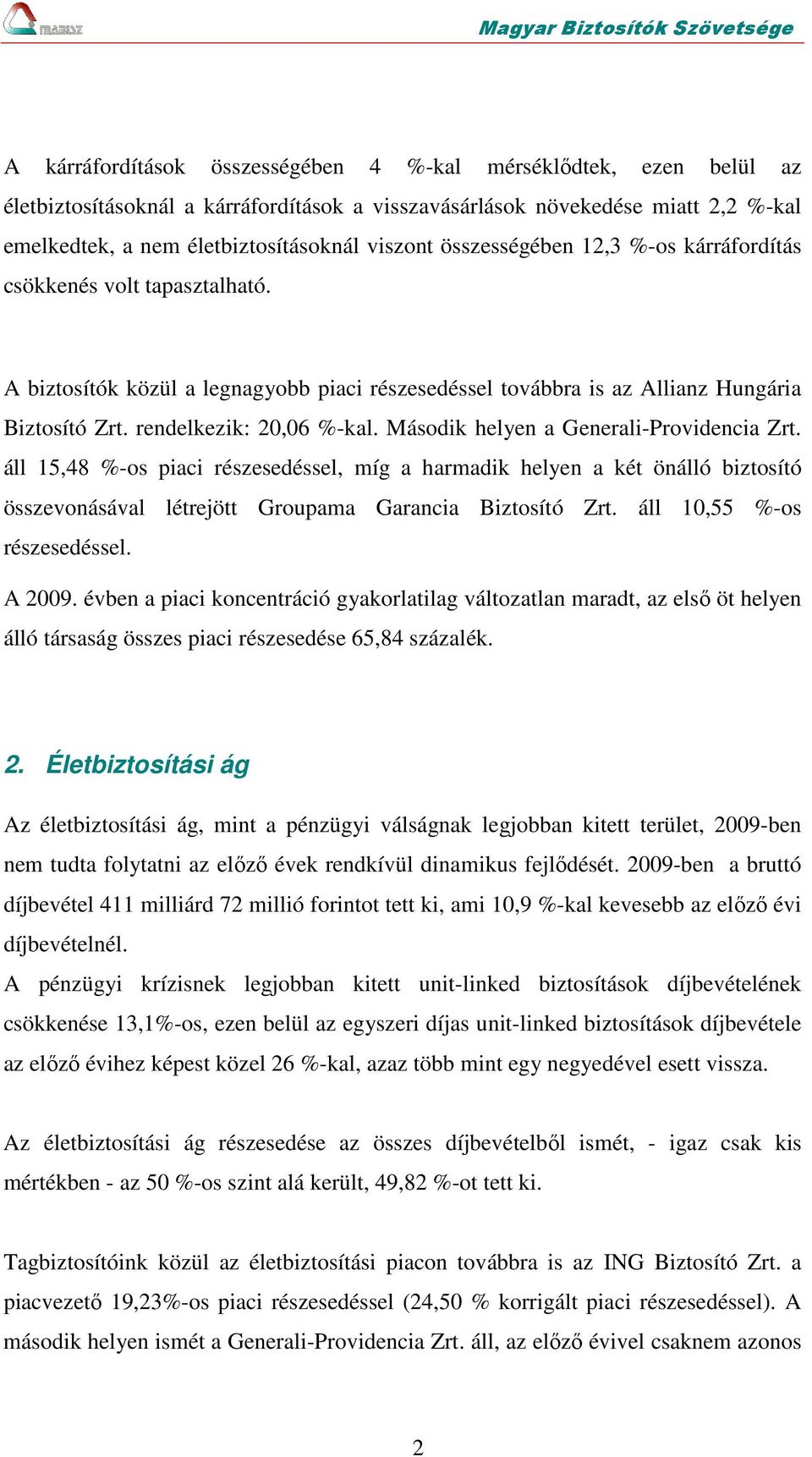 Második helyen a Generali-Providencia Zrt. áll 15,48 %-os piaci részesedéssel, míg a harmadik helyen a két önálló biztosító összevonásával létrejött Groupama Garancia Biztosító Zrt.