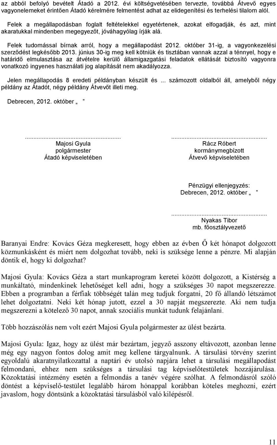 Felek tudomással bírnak arról, hogy a megállapodást 2012. október 31-ig, a vagyonkezelési szerződést legkésőbb 2013.