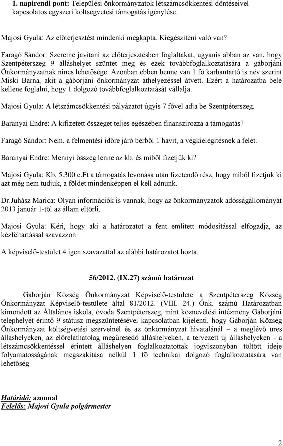 Faragó Sándor: Szeretné javítani az előterjesztésben foglaltakat, ugyanis abban az van, hogy Szentpéterszeg 9 álláshelyet szüntet meg és ezek továbbfoglalkoztatására a gáborjáni Önkormányzatnak nincs