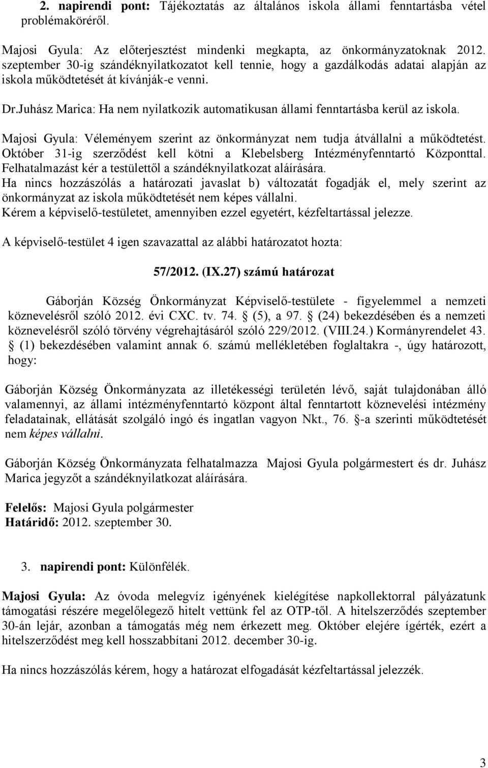 Juhász Marica: Ha nem nyilatkozik automatikusan állami fenntartásba kerül az iskola. Majosi Gyula: Véleményem szerint az önkormányzat nem tudja átvállalni a működtetést.