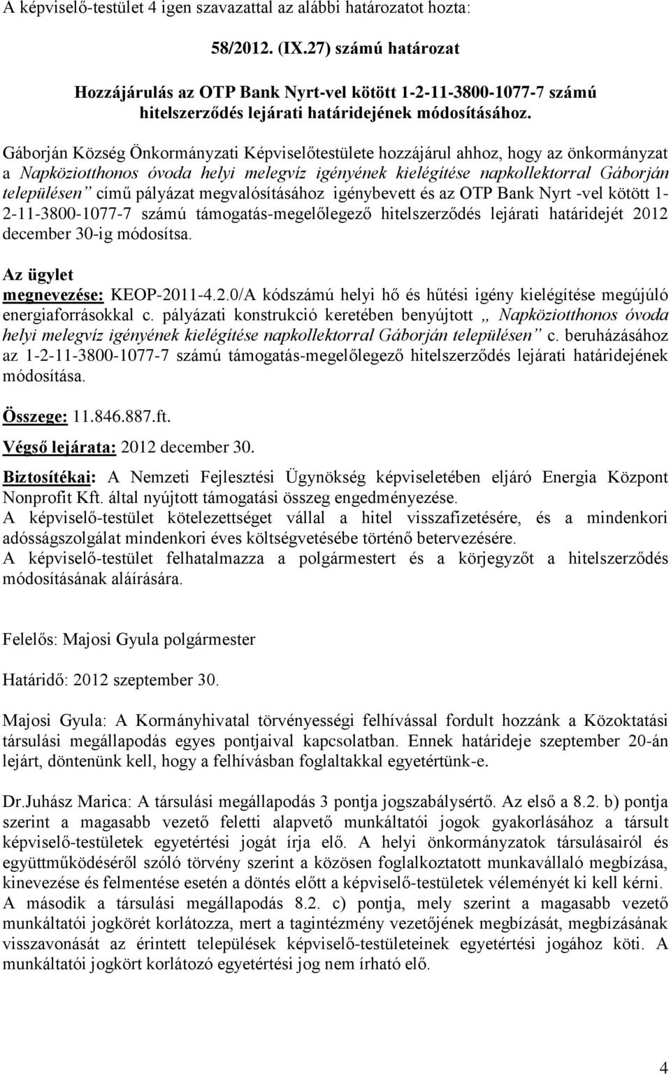 Gáborján Község Önkormányzati Képviselőtestülete hozzájárul ahhoz, hogy az önkormányzat a Napköziotthonos óvoda helyi melegvíz igényének kielégítése napkollektorral Gáborján településen című pályázat