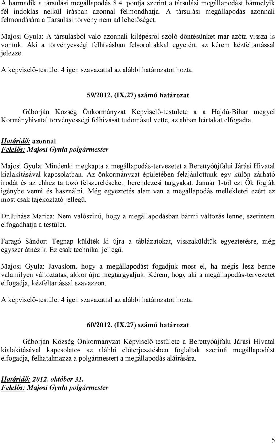 Aki a törvényességi felhívásban felsoroltakkal egyetért, az kérem kézfeltartással jelezze. A képviselő-testület 4 igen szavazattal az alábbi határozatot hozta: 59/2012. (IX.