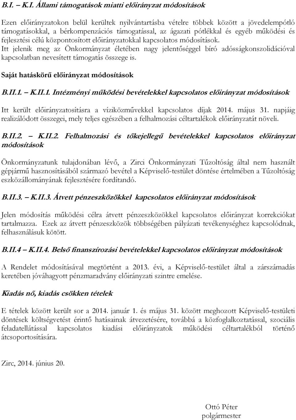 Itt jelenik meg az Önkormányzat életében nagy jelentőséggel bíró adósságkonszolidációval kapcsolatban nevesített támogatás összege is. Saját hatáskörű módosítások B.II.1.