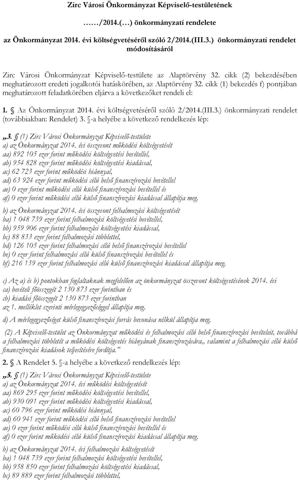 cikk (1) bekezdés f) pontjában meghatározott feladatkörében eljárva a következőket rendeli el: 1. Az Önkormányzat költségvetéséről szóló 2/2014.(III.3.