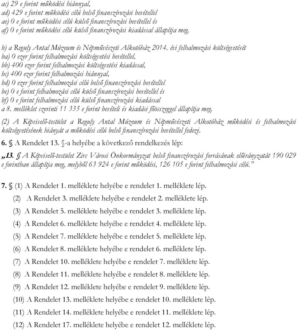 b) a Reguly Antal Múzeum és Népművészeti Alkotóház felhalmozási költségvetését ba) 0 ezer forint felhalmozási költségvetési bevétellel, bb) 400 ezer forint felhalmozási költségvetési kiadással, bc)