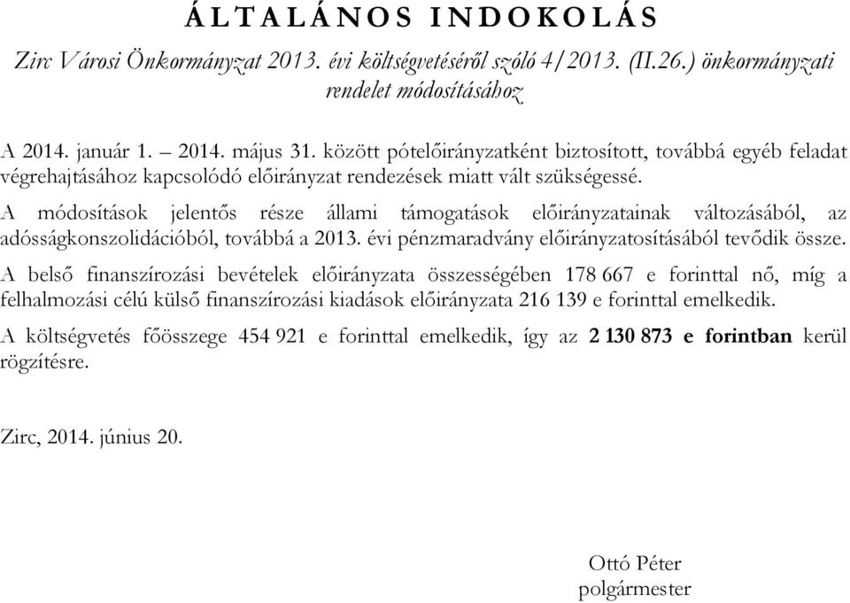 A módosítások jelentős része állami támogatások ainak változásából, az adósságkonszolidációból, továbbá a 2013. évi pénzmaradvány osításából tevődik össze.