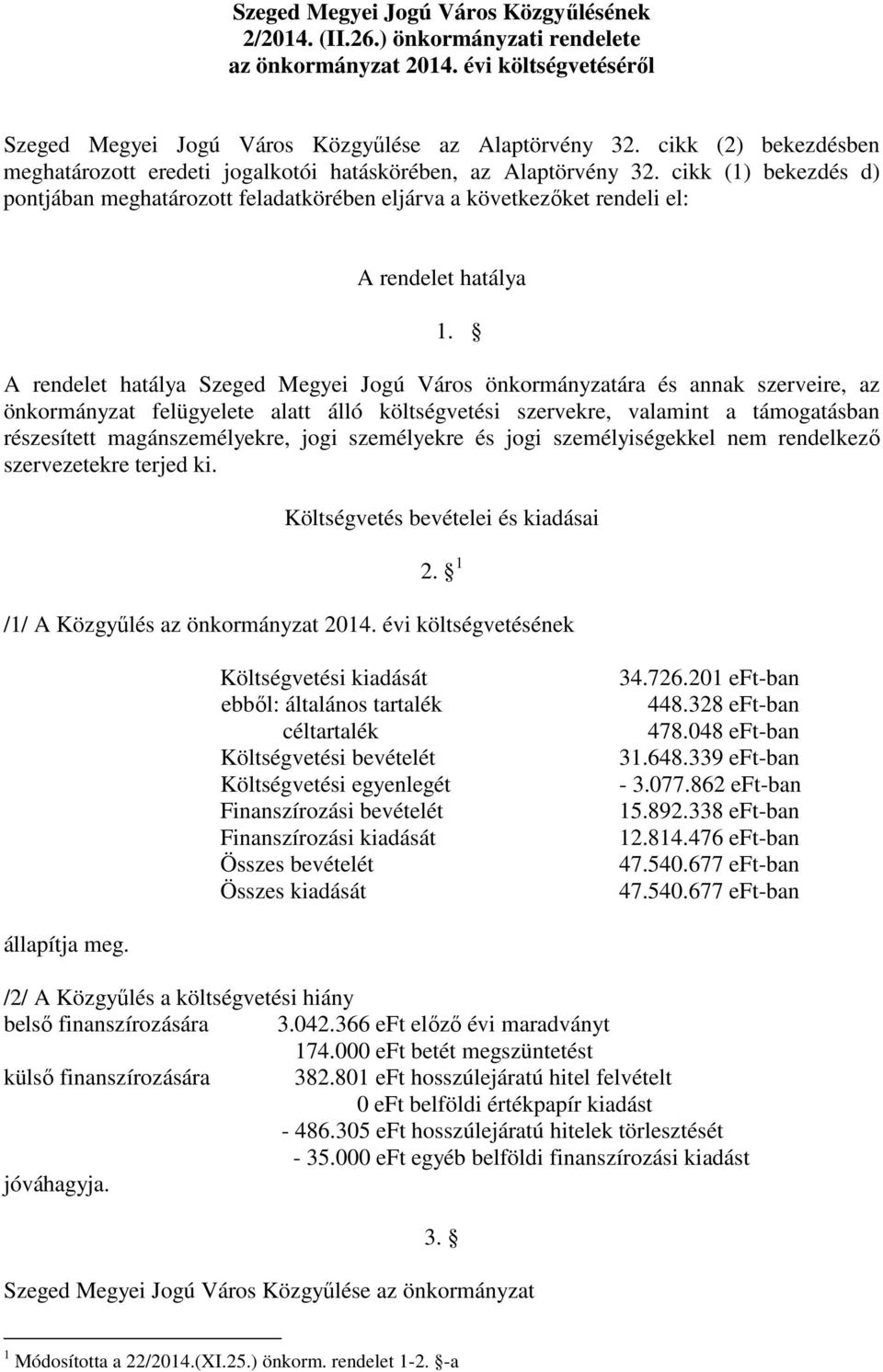 cikk (1) bekezdés d) pontjában meghatározott feladatkörében eljárva a következıket rendeli el: A rendelet hatálya 1.