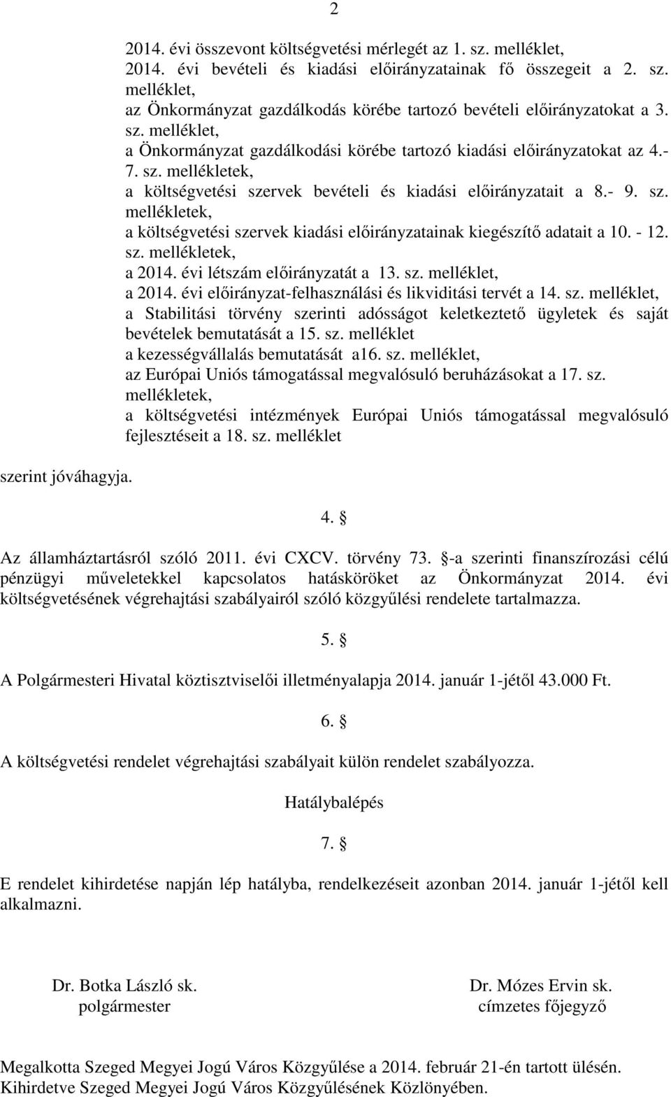 - 12. sz. mellékletek, a 214. évi létszám elıirányzatát a 13. sz. melléklet, a 214. évi elıirányzat-felhasználási és likviditási tervét a 14. sz. melléklet, a Stabilitási törvény szerinti adósságot keletkeztetı ügyletek és saját bevételek bemutatását a 15.