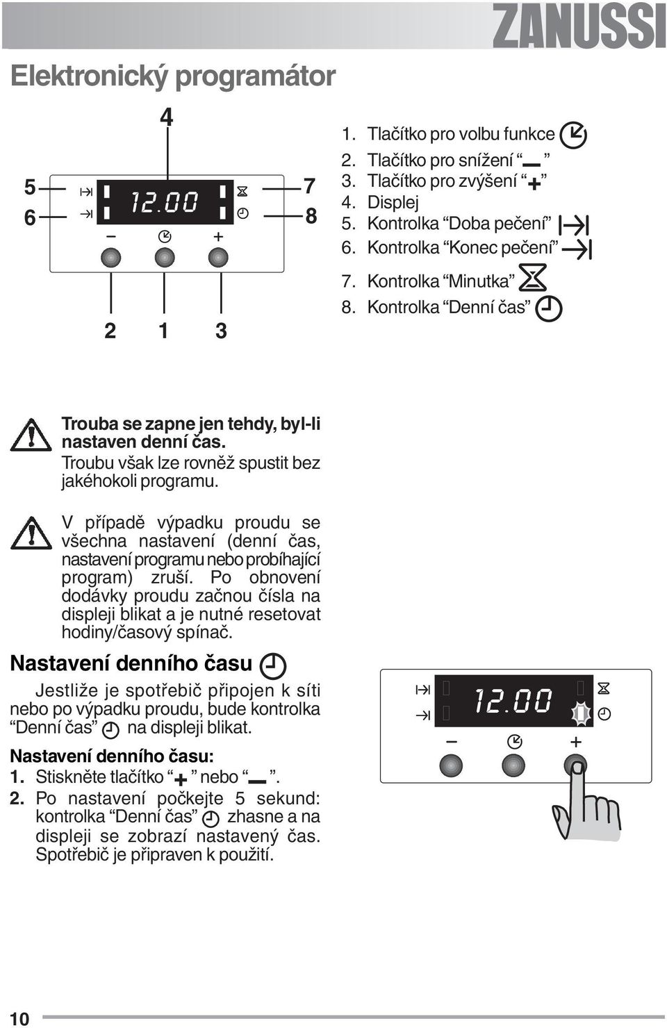 V případě výpadku proudu se všechna nastavení (denní čas, nastavení programu nebo probíhající program) zruší.