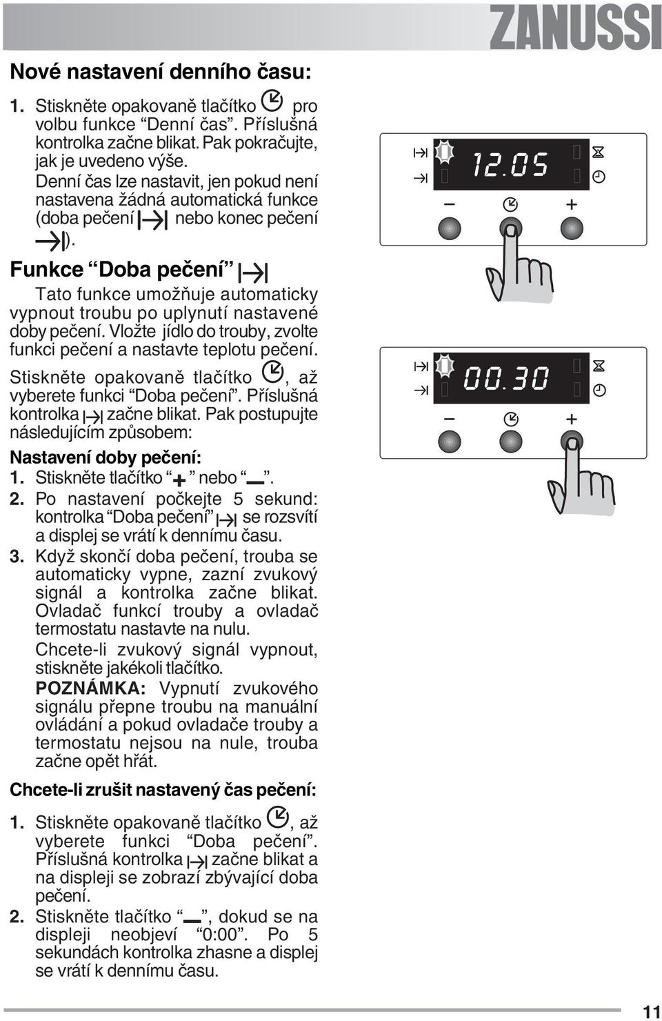 Funkce Doba pečení Tato funkce umožňuje automaticky vypnout troubu po uplynutí nastavené doby pečení. Vložte jídlo do trouby, zvolte funkci pečení a nastavte teplotu pečení.