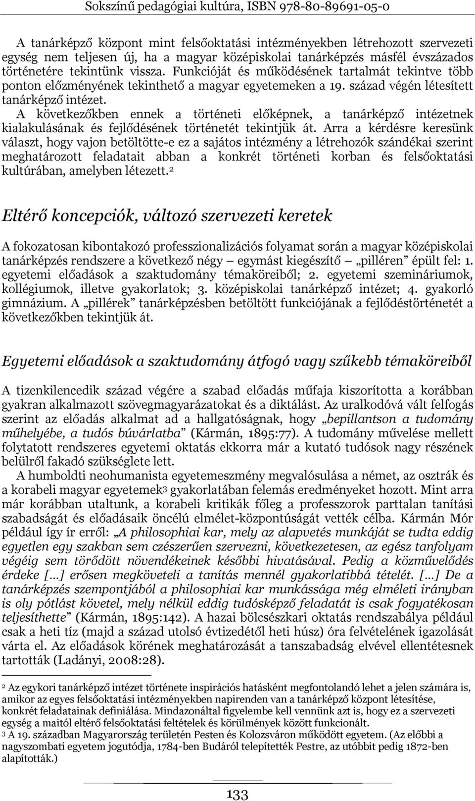 A következőkben ennek a történeti előképnek, a tanárképző intézetnek kialakulásának és fejlődésének történetét tekintjük át.