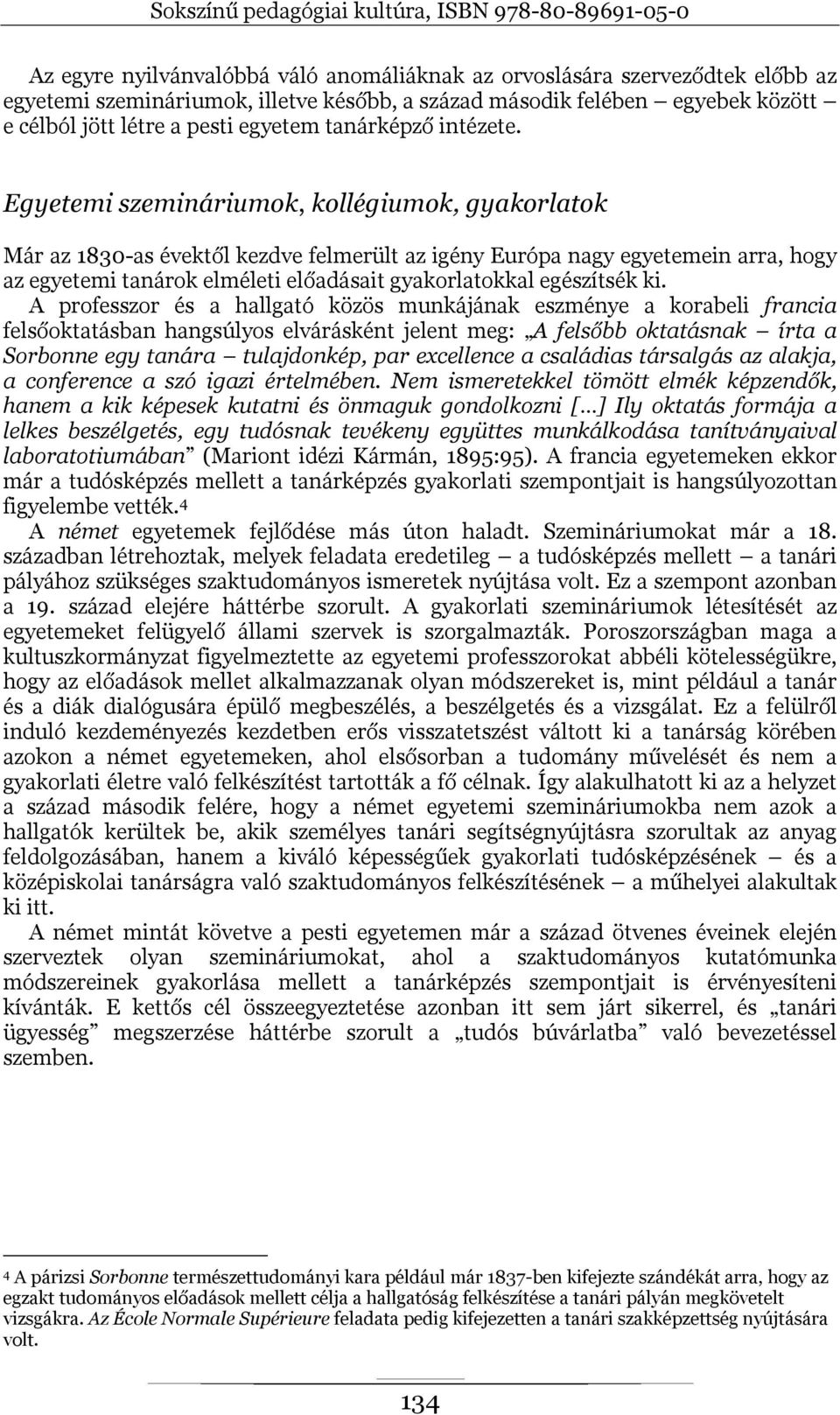 Egyetemi szemináriumok, kollégiumok, gyakorlatok Már az 1830-as évektől kezdve felmerült az igény Európa nagy egyetemein arra, hogy az egyetemi tanárok elméleti előadásait gyakorlatokkal egészítsék