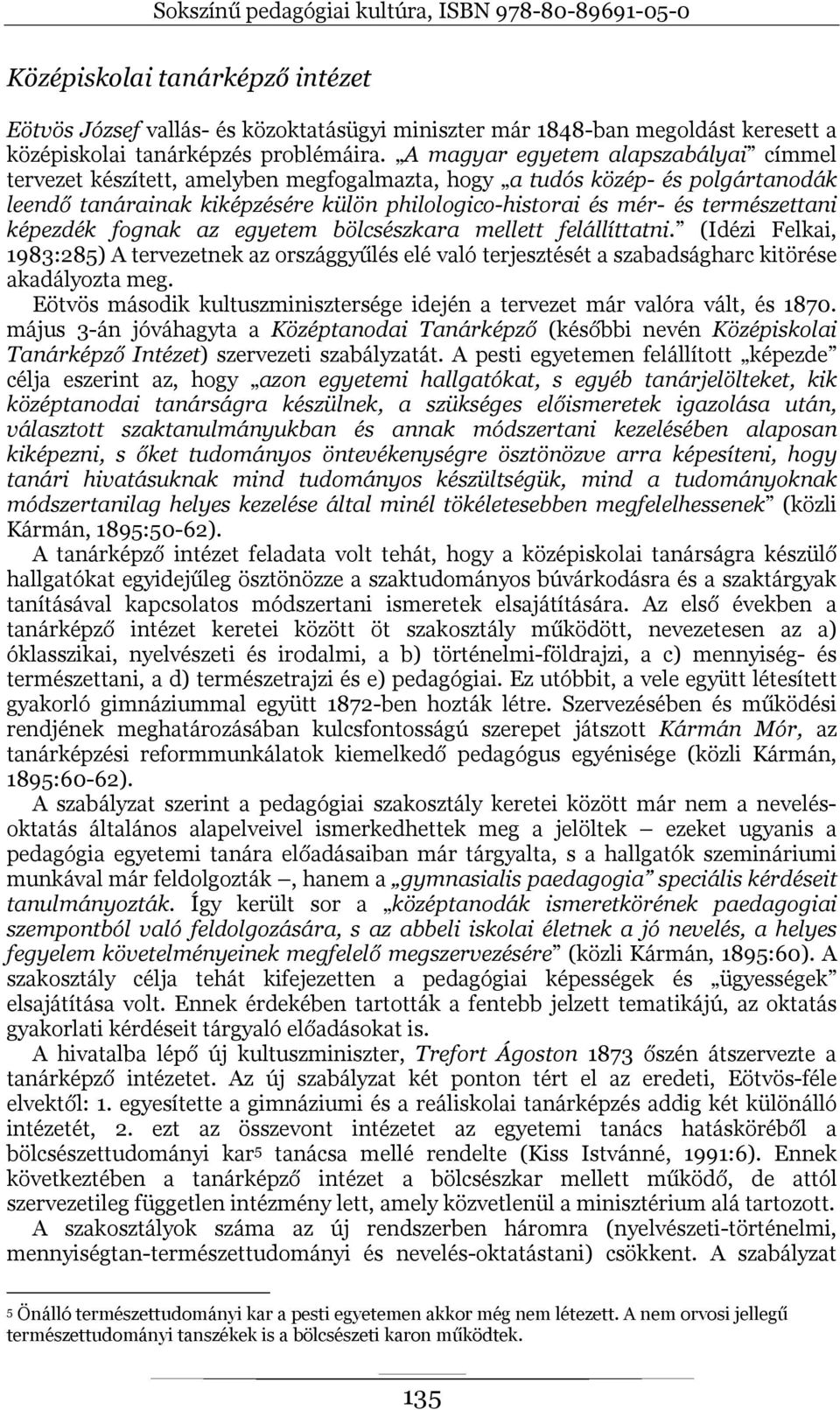 természettani képezdék fognak az egyetem bölcsészkara mellett felállíttatni. (Idézi Felkai, 1983:285) A tervezetnek az országgyűlés elé való terjesztését a szabadságharc kitörése akadályozta meg.