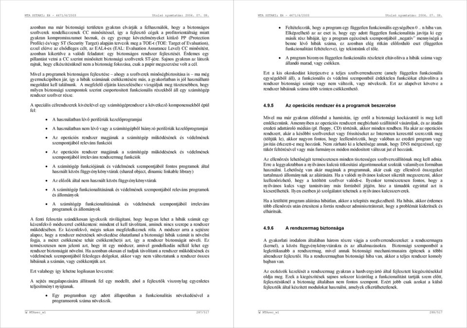 célt, az EAL4-es (EAL: Evaluation Assurance Level) CC minősítést, azonban kikerülve a valódi feladatot: egy biztonságos rendszer fejlesztését.