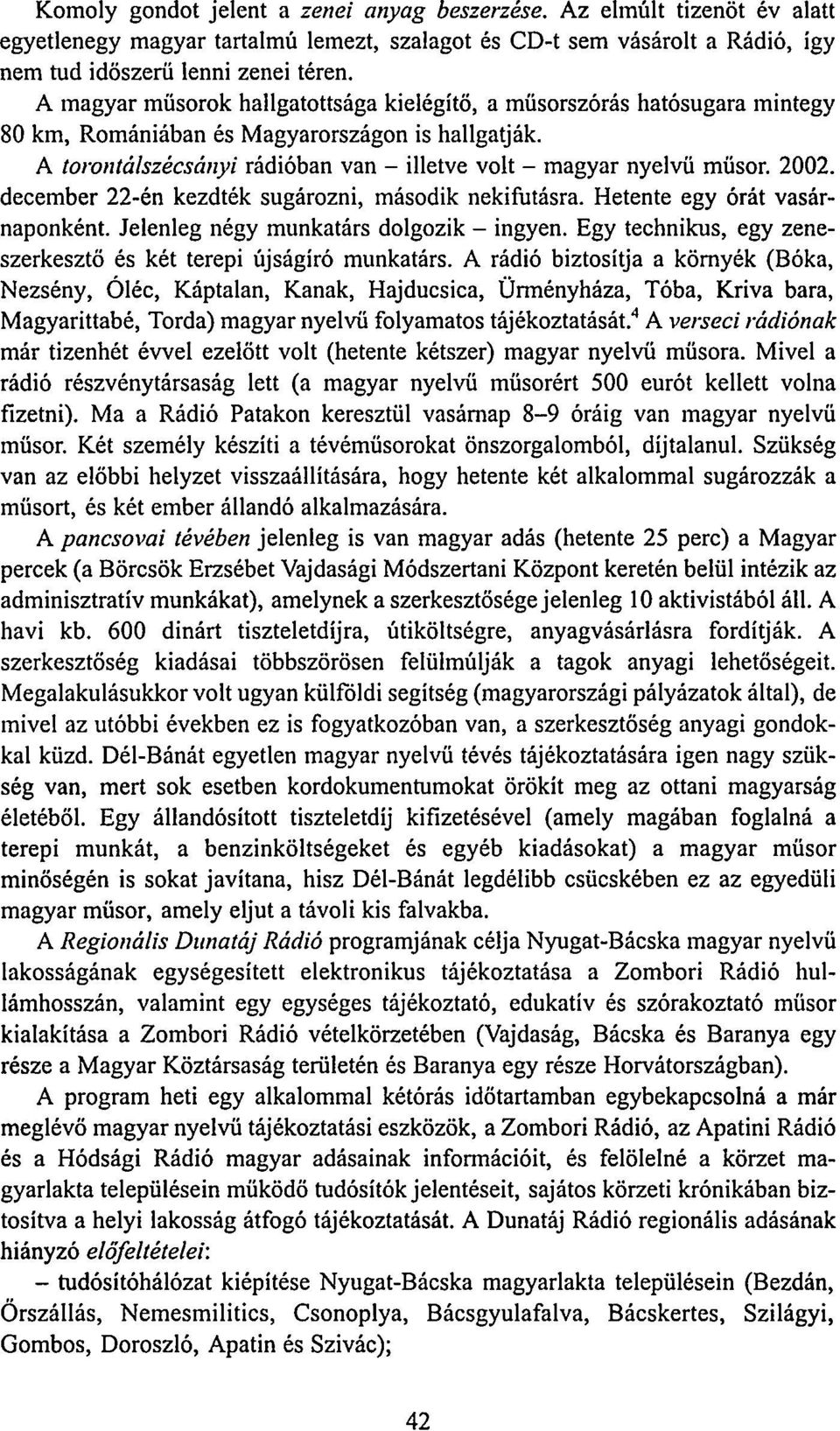 2002. december 22-én kezdték sugározni, második nekifutásra. Hetente egy órát vasárnaponként. Jelenleg négy munkatárs dolgozik - ingyen.