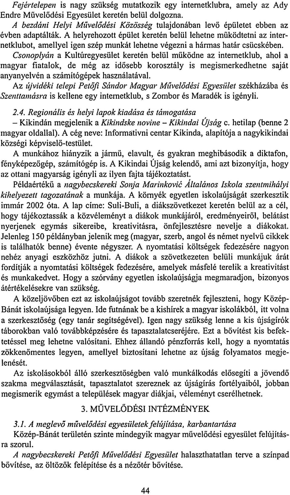 A helyrehozott épület keretén belül lehetne működtetni az internetklubot, amellyel igen szép munkát lehetne végezni a hármas határ csücskében.