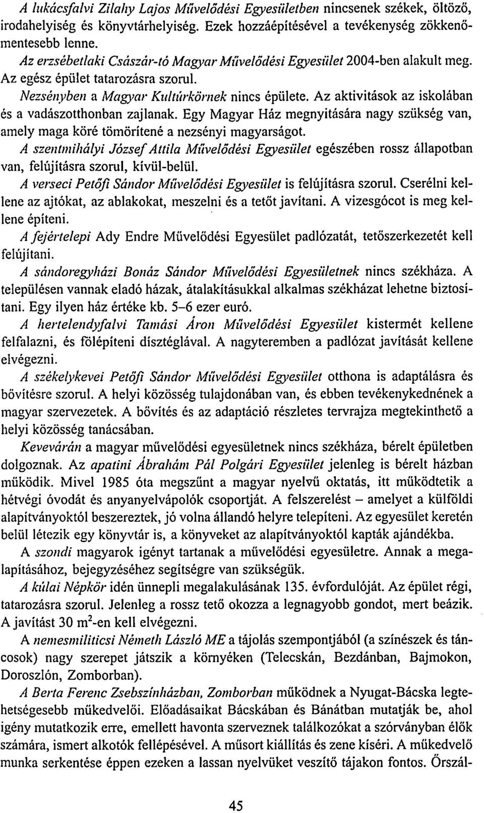 Az aktivitások az iskolában és a vadászotthonban zajlanak. Egy Magyar Ház megnyitására nagy szükség van, amely maga köré tömörítené a nezsényi magyarságot.