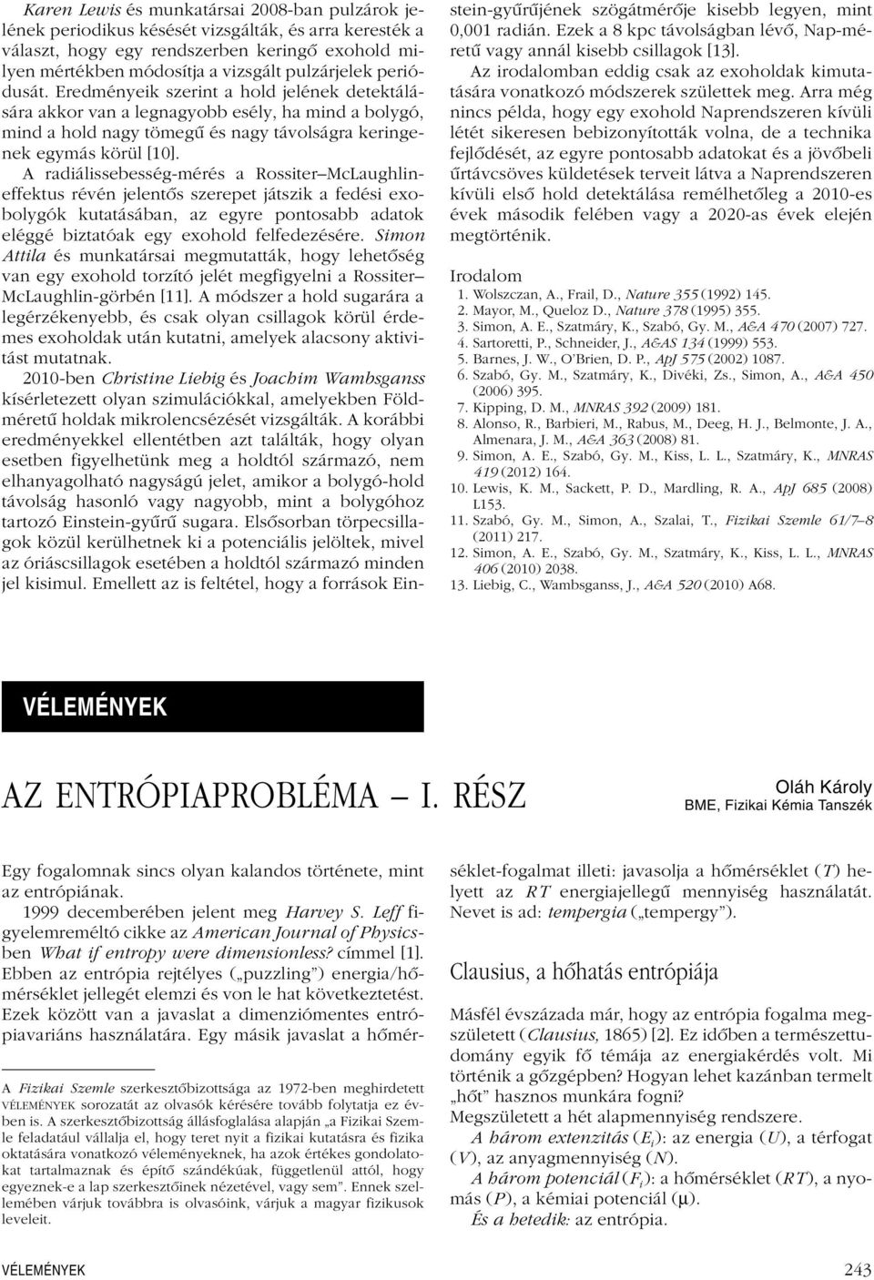 Rosster McLaughlneffektus révén jelentôs szerepet játszk a fedés exobolygók kutatásában, az egyre pontosabb adatok eléggé bztatóak egy exohold felfedezésére Smon Attla és munkatársa megmutatták, hogy