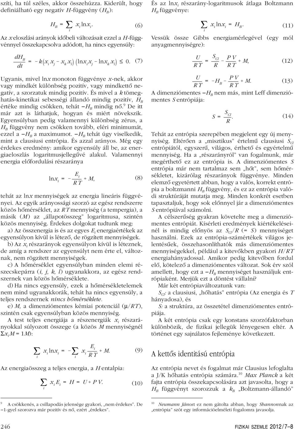 Ugyans, mvel lnx monoton függvénye x -nek, akkor vagy mndkét különbség poztív, vagy mndkettô negatív, a szorzatuk mndg poztív És mvel a k tömeghatás-knetka sebesség állandó mndg poztív, H B értéke