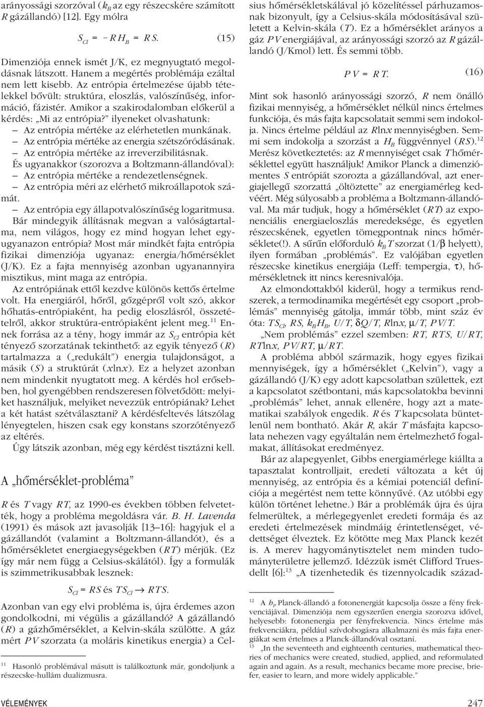 lyeneket olvashatunk: Az entrópa mértéke az elérhetetlen munkának Az entrópa mértéke az energa szétszóródásának Az entrópa mértéke az rreverzbltásnak És ugyanakkor (szorozva a Boltzmann-állandóval):