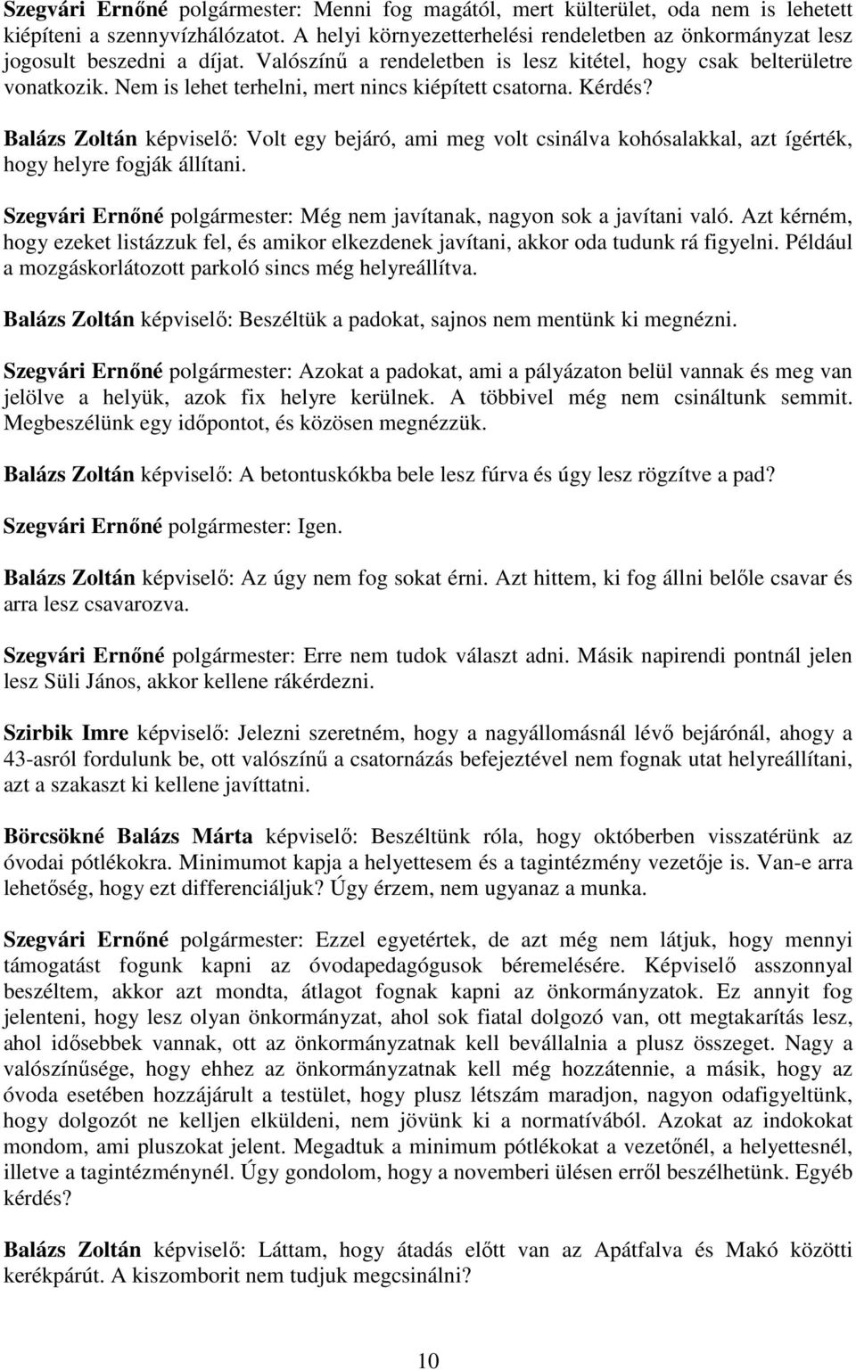 Nem is lehet terhelni, mert nincs kiépített csatorna. Kérdés? Balázs Zoltán képviselő: Volt egy bejáró, ami meg volt csinálva kohósalakkal, azt ígérték, hogy helyre fogják állítani.