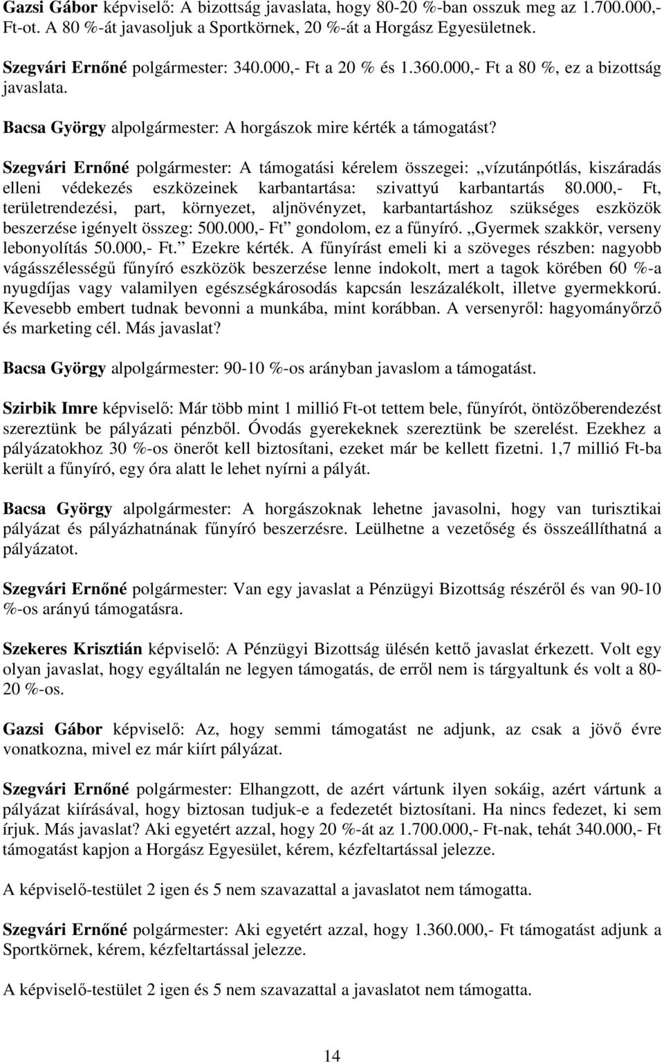 Szegvári Ernőné polgármester: A támogatási kérelem összegei: vízutánpótlás, kiszáradás elleni védekezés eszközeinek karbantartása: szivattyú karbantartás 80.