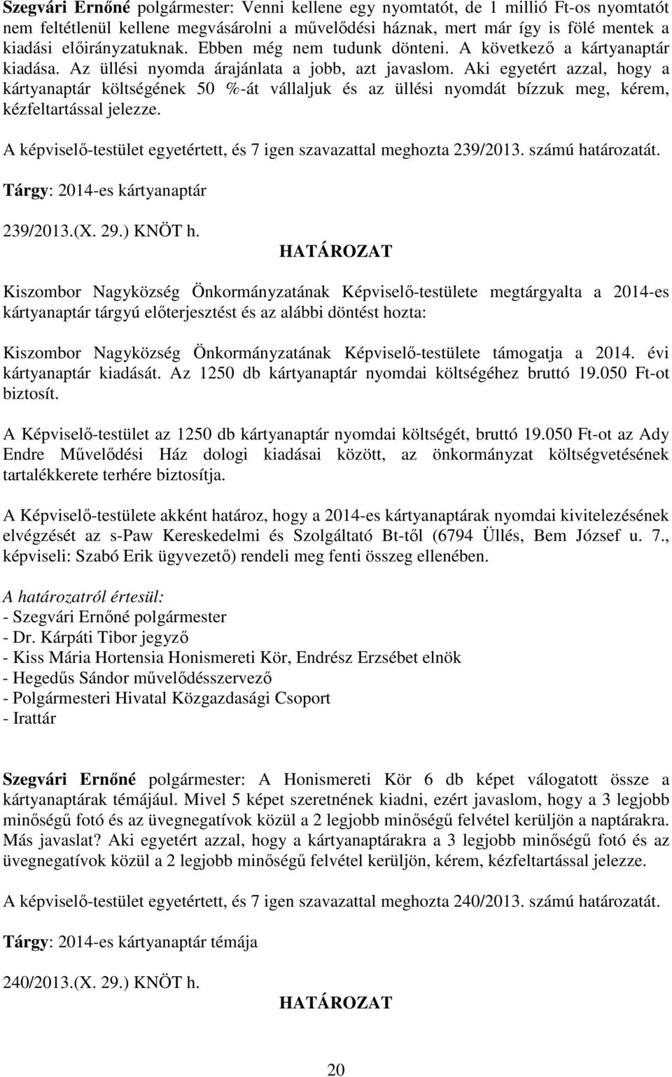 Aki egyetért azzal, hogy a kártyanaptár költségének 50 %-át vállaljuk és az üllési nyomdát bízzuk meg, kérem, kézfeltartással jelezze.